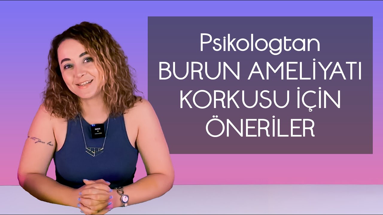 Uzman Psikologtan Burun Ameliyatı Korkusu İçin Öneriler