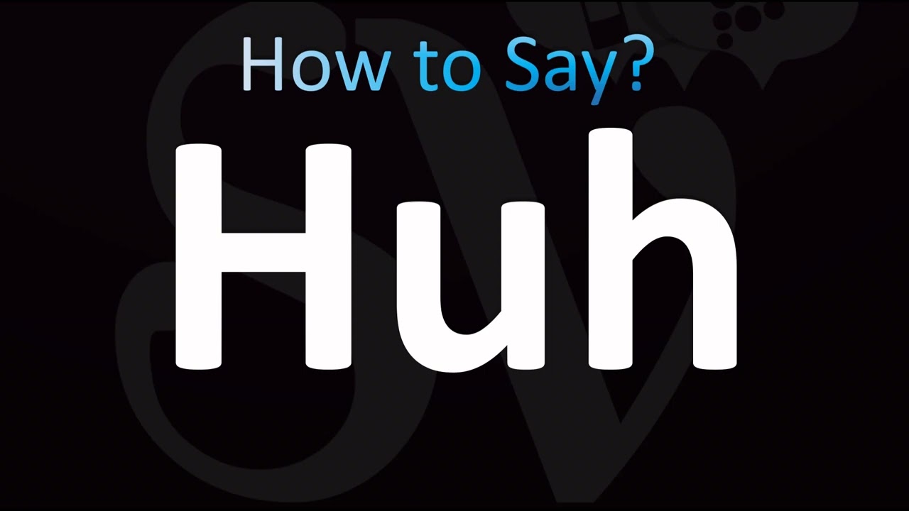 How to Pronounce Huh (CORRECTLY!)