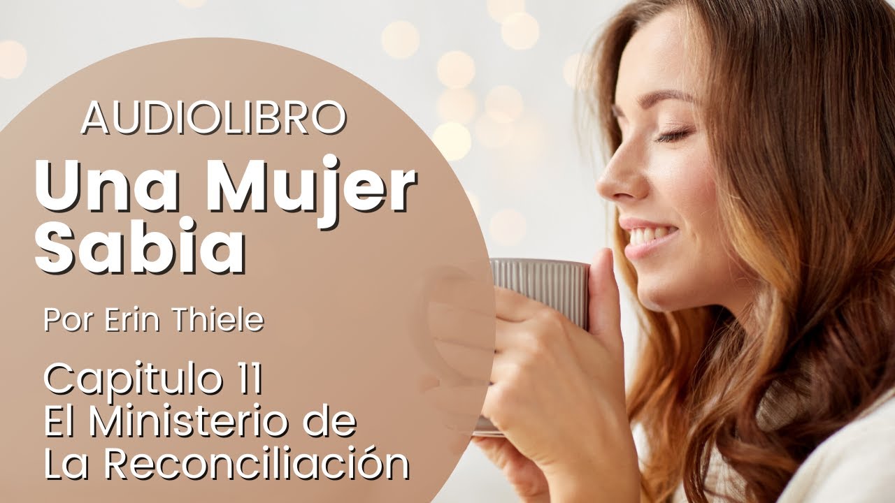 🌺AUDIOLIBRO UNA MUJER SABIA 🙌🙏CAPITULO 11 El Ministerio de La Reconciliación