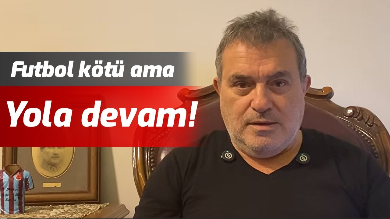 Trabzonspor’un  mütevazi değil, iyi bir kadrosu vardır - Futbol kötü ama yola devam