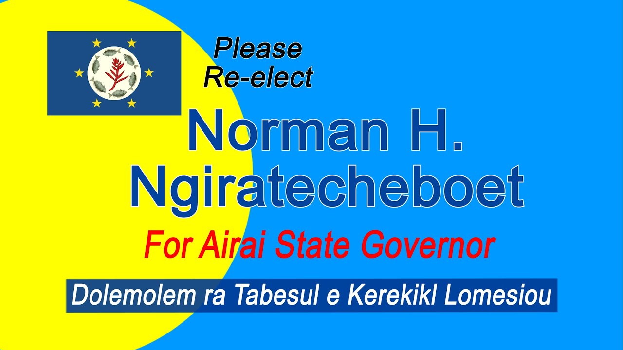 Please Re-Elect NORMAN H. NGIRATECHEBOET for AIRAI STATE GOVERNOR  | FEBRUARY 17 2026