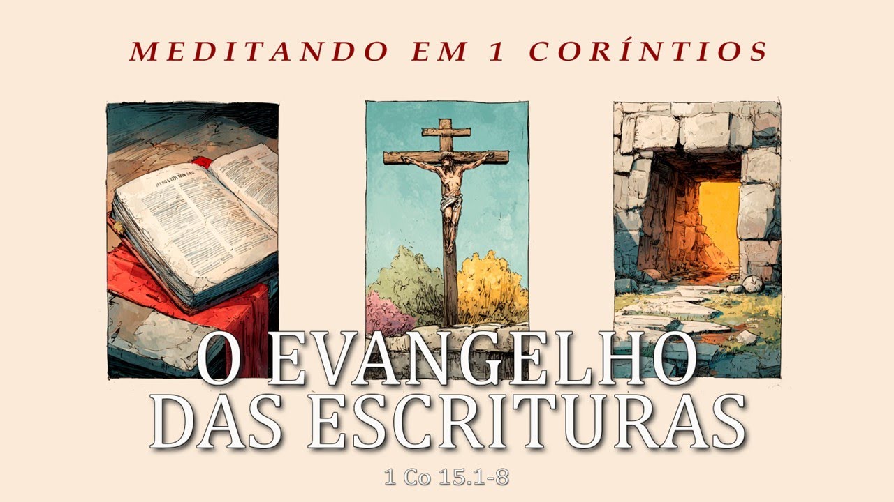 O EVANGELHO DAS ESCRITURAS (Meditando em 1 Coríntios) Parte 47