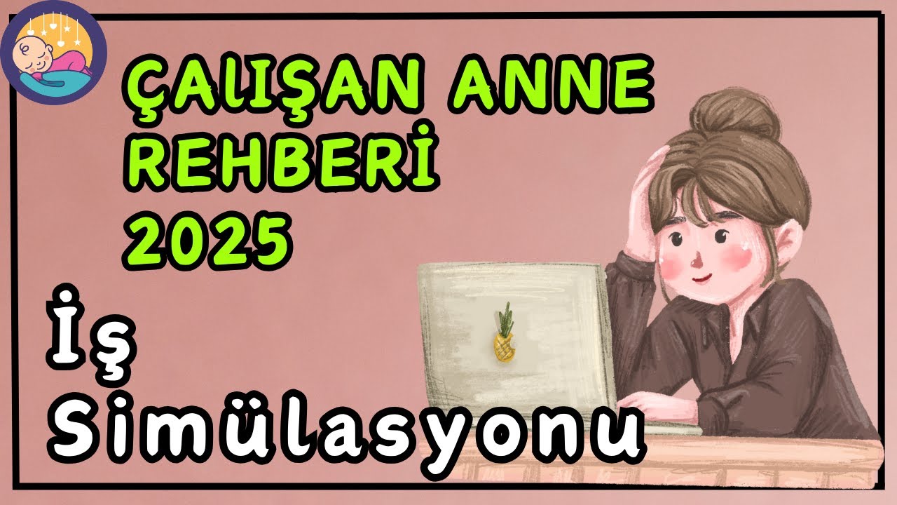 Çalışan Anneler İçin İşe Dönüş Rehberi 2025 ( İş Ortamı Simülasyonu )