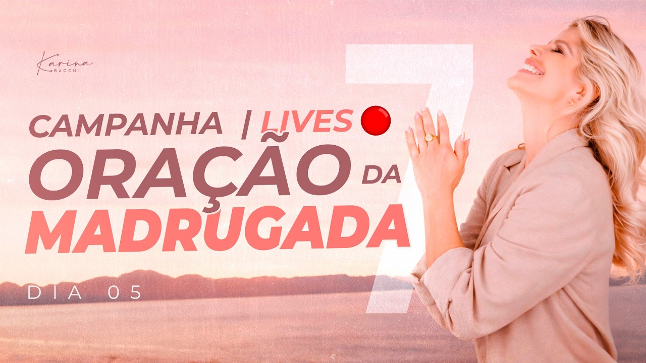 CAMPANHA DE 7 LIVES DE ORAÇÃO DA MADRUGADA - Dia 5 - Ao vivo com Karina Bacchi