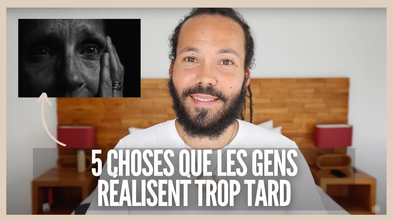 5 choses que les gens réalisent trop tard dans la vie