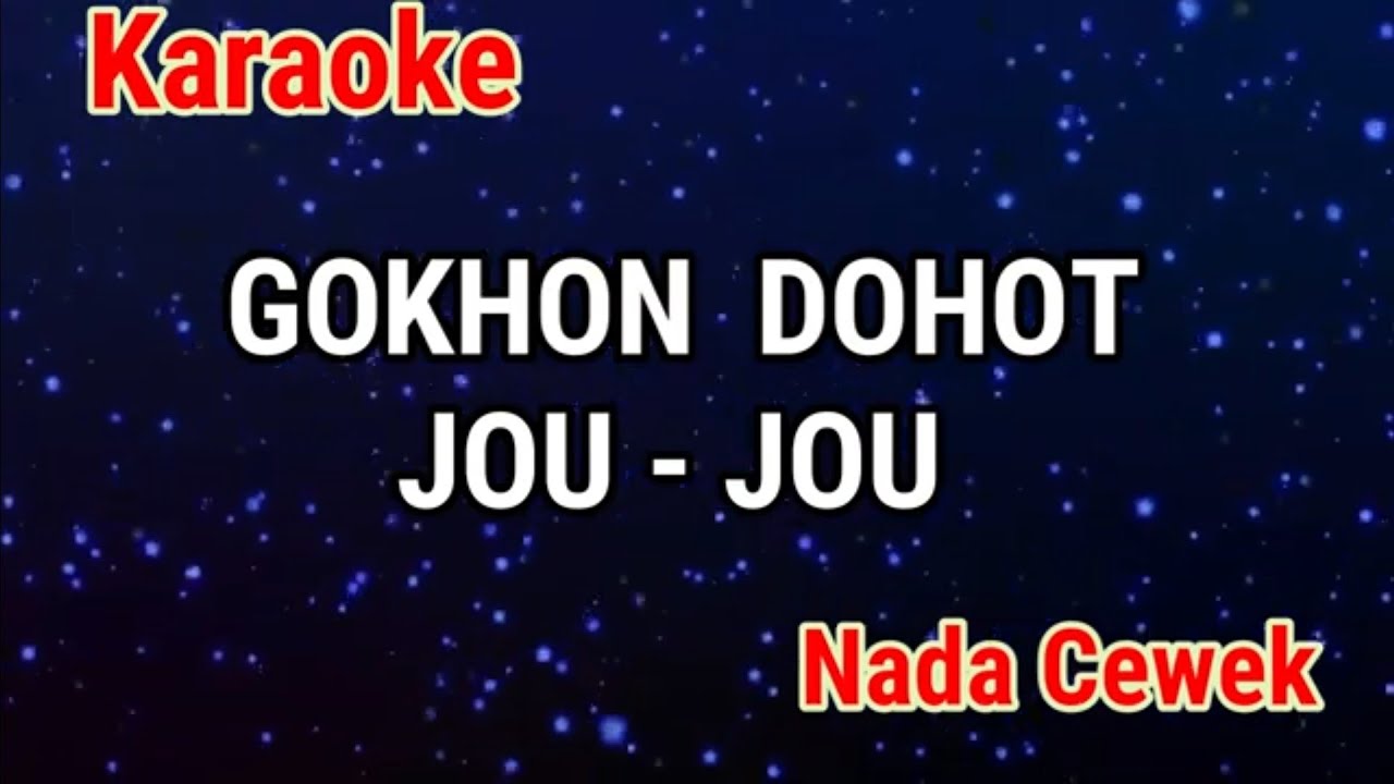 Karaoke : Gokhon Dohot Jou Jou (Nada Cewek)