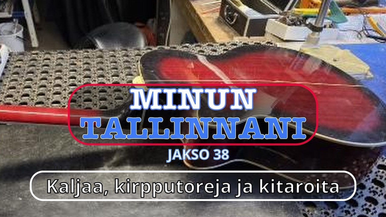 MINUN TALLINNANI jakso 38 -Kaljaa, kirpputoreja ja kitaroita