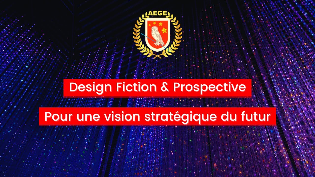 Design Fiction & Prospective, pour une vision stratégique du futur / Club Start-up & Innovation AEGE