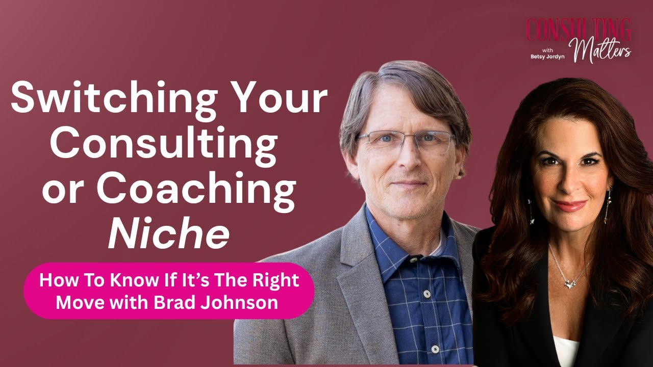 Switching Your Consulting or Coaching Niche: How To Know If It’s The Right Move with Brad Johnson