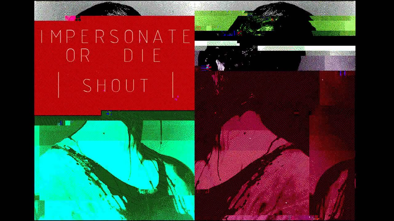 Impersonate or Die - Shout
