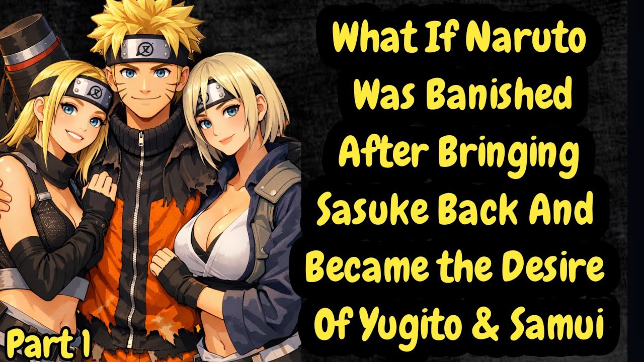 What If Naruto Was Banished After Bringing Sasuke BackAnd Became the Desire of Yugito & Samui part 1