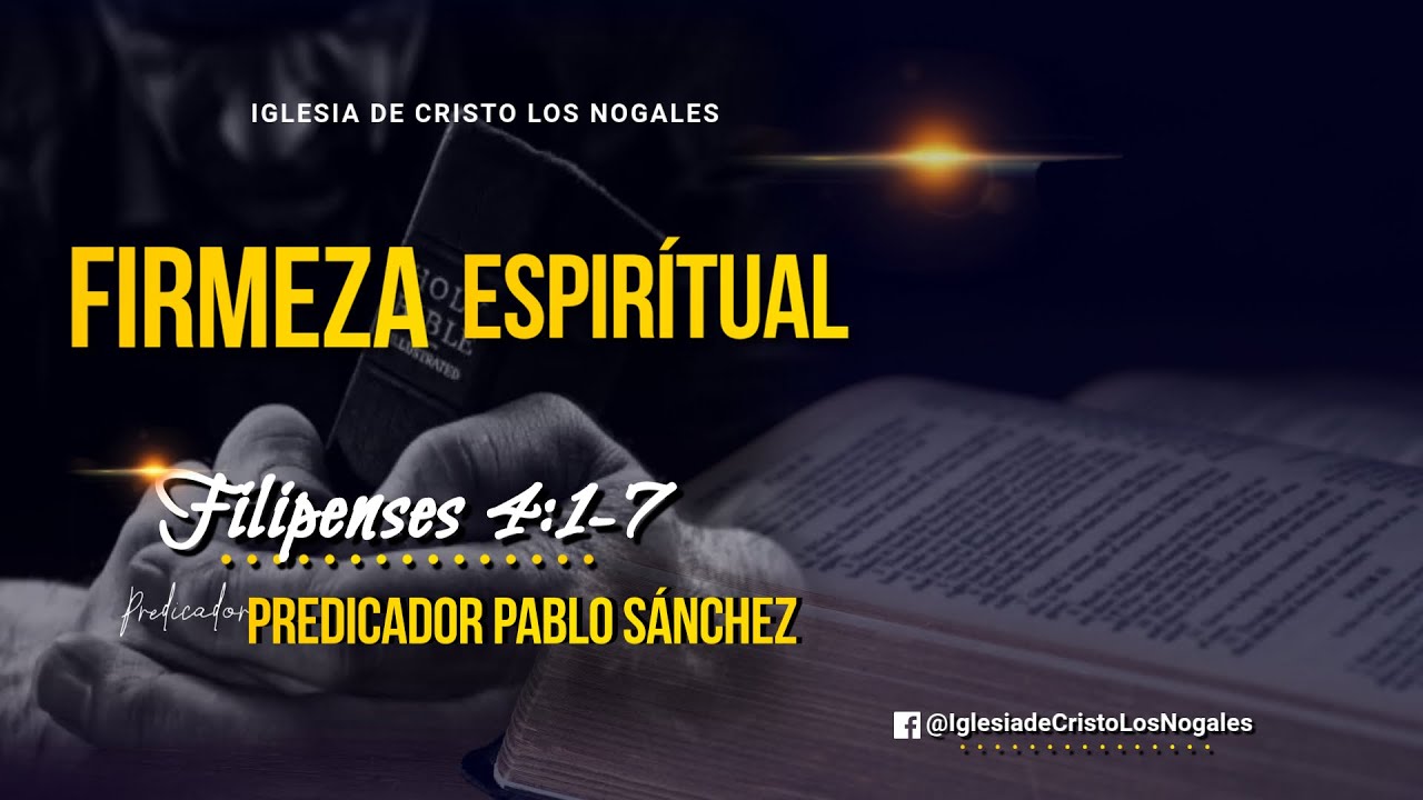 Predicador Pablo Sánchez Firmeza Espirítual Filipenses 4:1-7