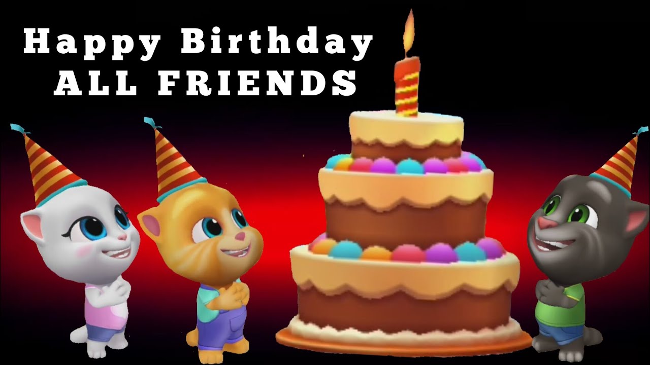 My Talking Tom Friends - HAPPY BIRTHDAY ALL FRIENDS