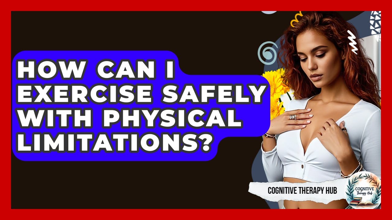 How Can I Exercise Safely With Physical Limitations? - Cognitive Therapy Hub