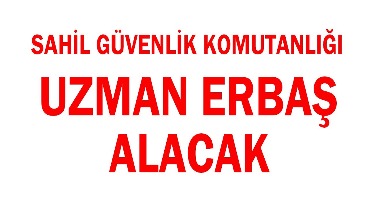 SAHİL GÜVENLİK KOMUTANLIĞI 350 UZMAN ERBAŞ ALACAK