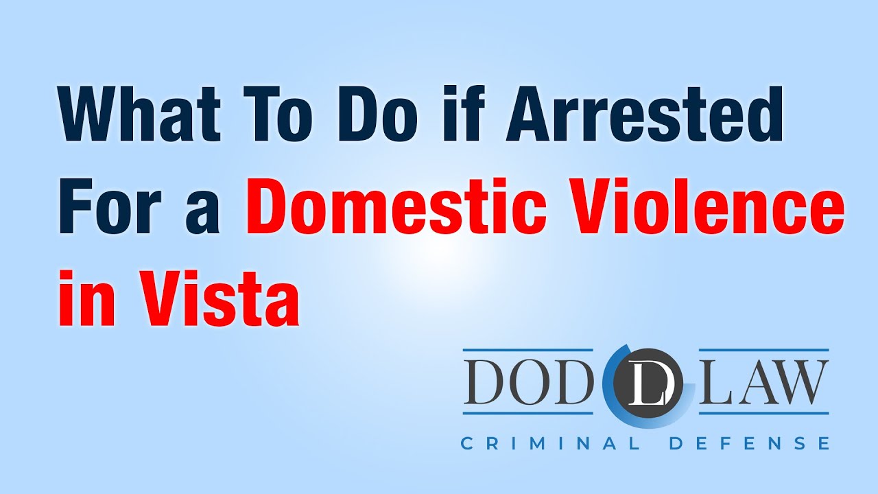 Arrested | Domestic Violence | Vista CA | Best Criminal Defense Lawyer | Domestic Violence Attorney