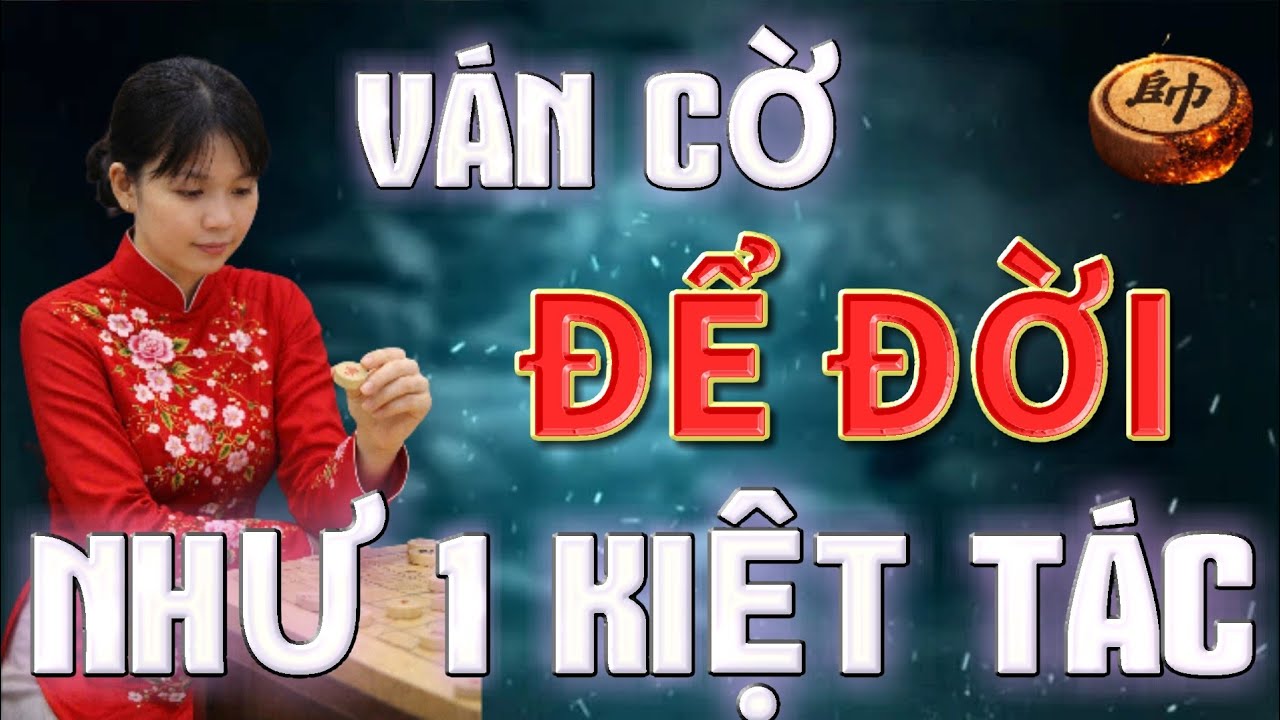 [ CỜ TƯỚNG ] VÁN CỜ ĐỂ ĐỜI , CÁCH KHAI CUỘC THUẬN PHÁO KIỆT TÁC PHẾ XE