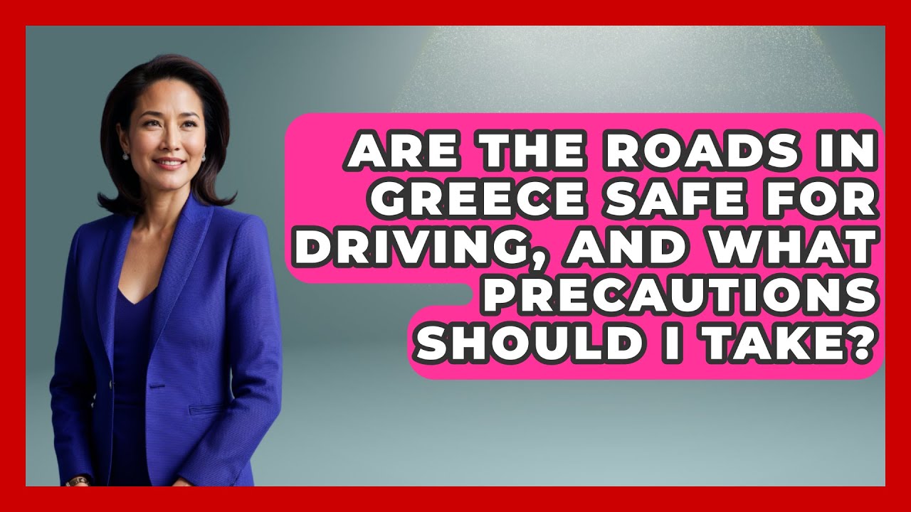 Are the Roads in Greece Safe for Driving, and What Precautions Should I Take? - Talking Greece