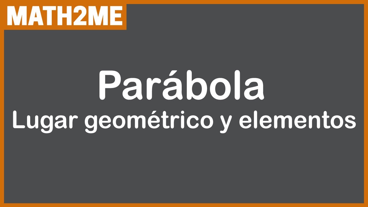 La PARÁBOLA, lugar geométrico y sus elementos