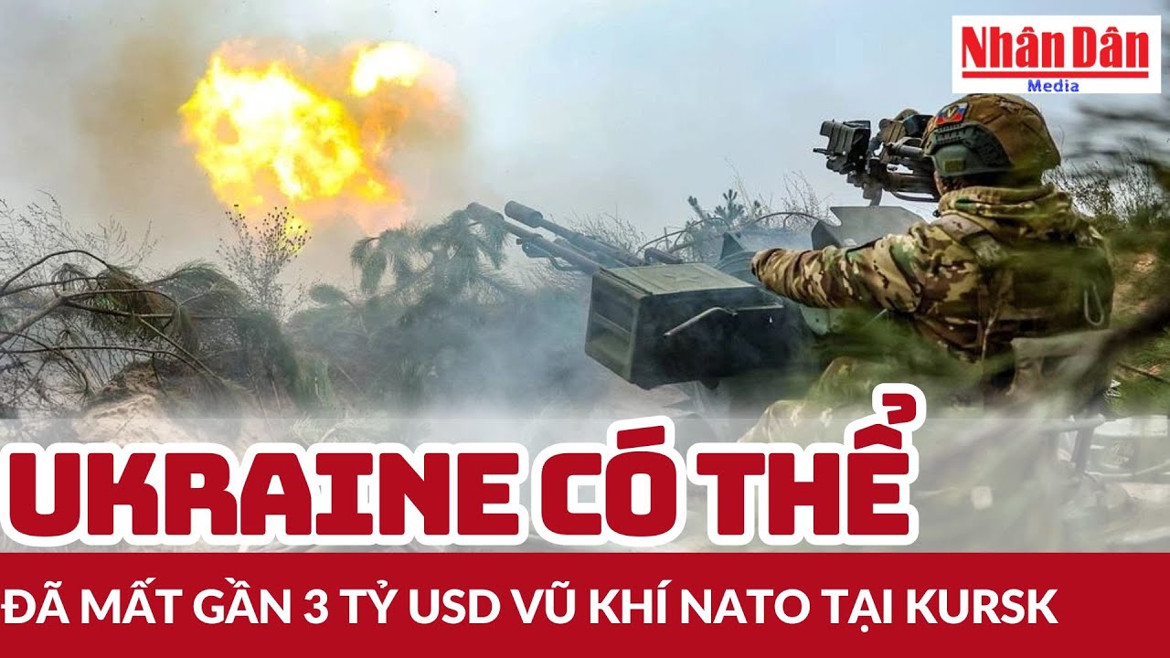 Ukriane có thể đã mất gần 3 tỷ USD vũ khí NATO tại Kursk | Báo Nhân Dân