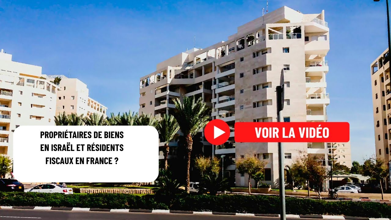 Propriétaires de biens en Israël et résidents fiscaux en France ?