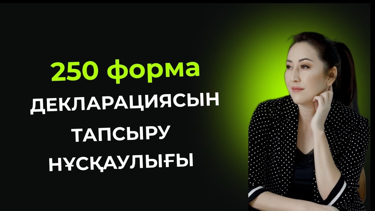 250 форма декларациясын тапсыру нұсқаулығы | Инструкция как правильно сдать 250 форму для ИП