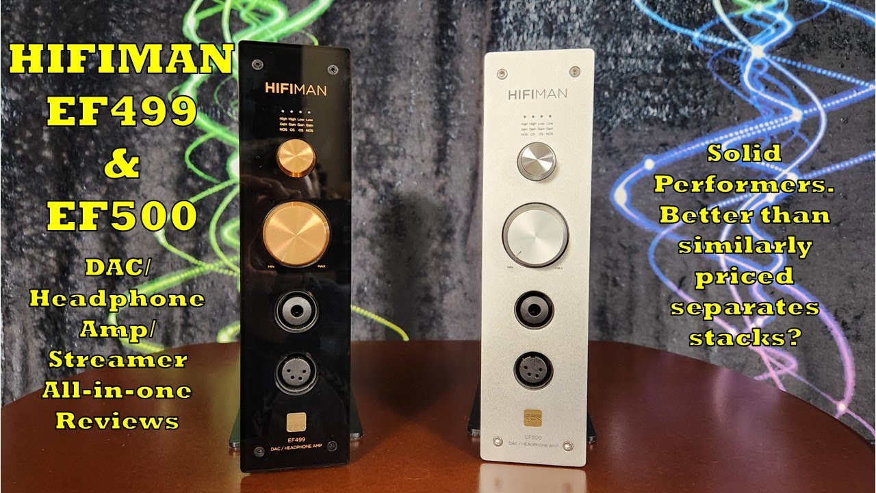 HiFiMan EF499 & EF500 DAC/Headphone Amp/Streamer AIO Reviews - These or a Separates Stack?