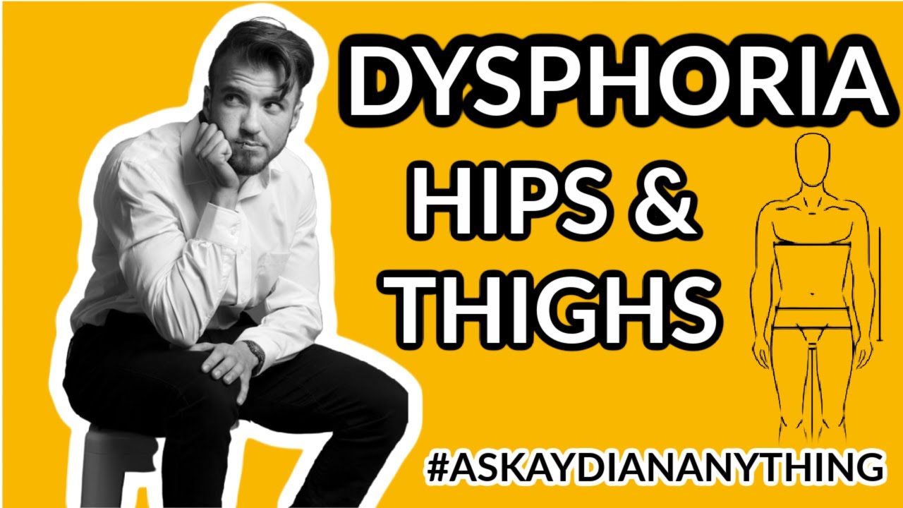 HIPS & THIGHS DYSPHORIA TIPS- ASK AYDIAN ANYTHING