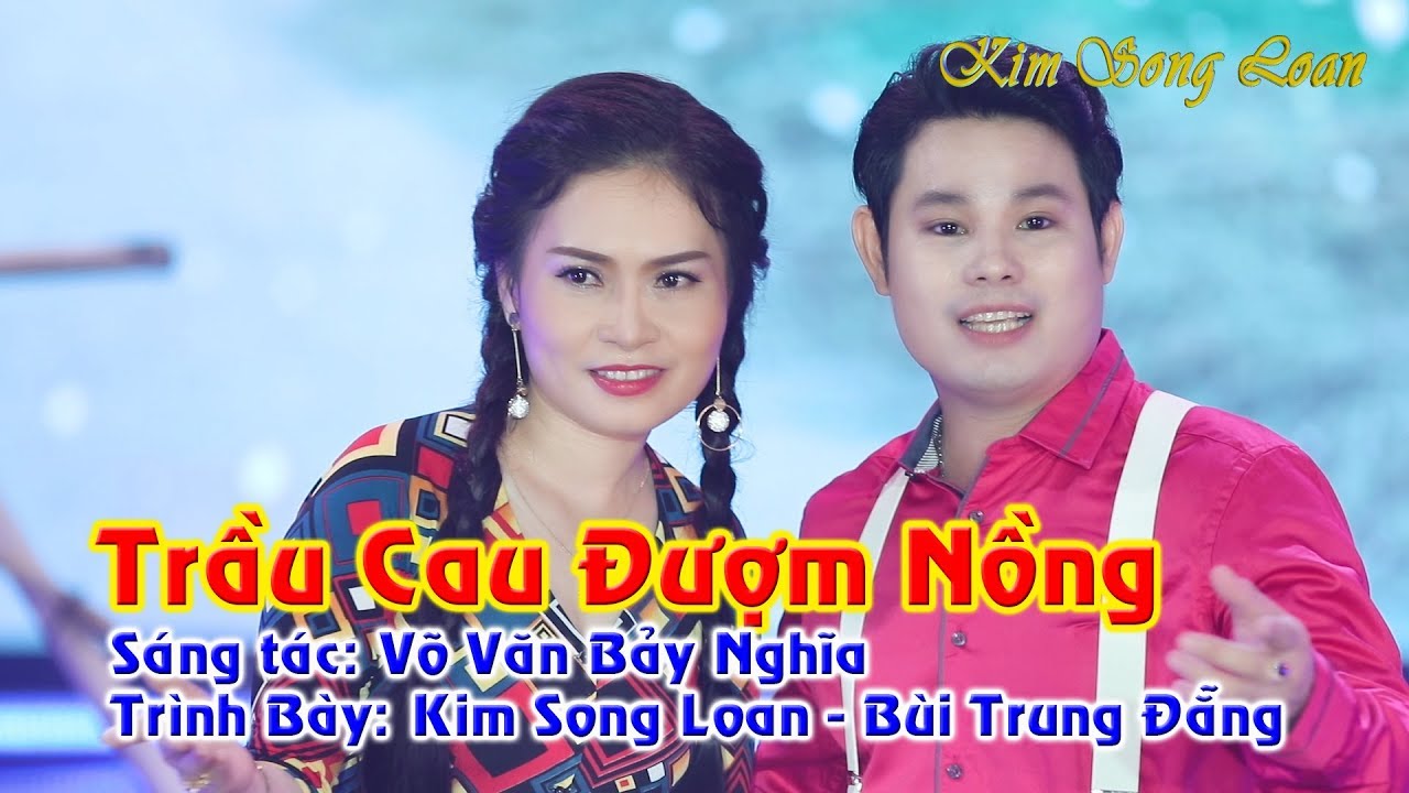 TRẦU CAU ĐƯỢM NỒNG/ KIM SONG LOAN - BÙI TRUNG ĐẴNG