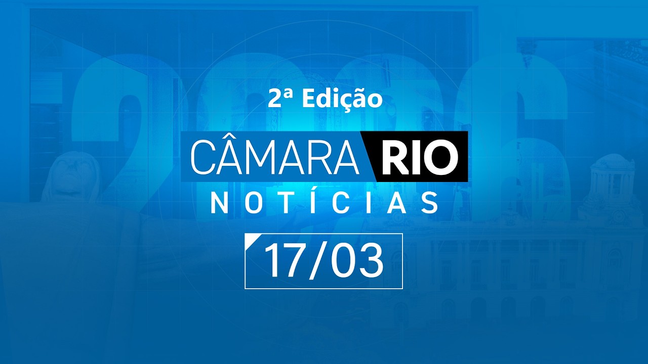 Câmara Rio Notícias - 2ª Edição - 17.03.2026