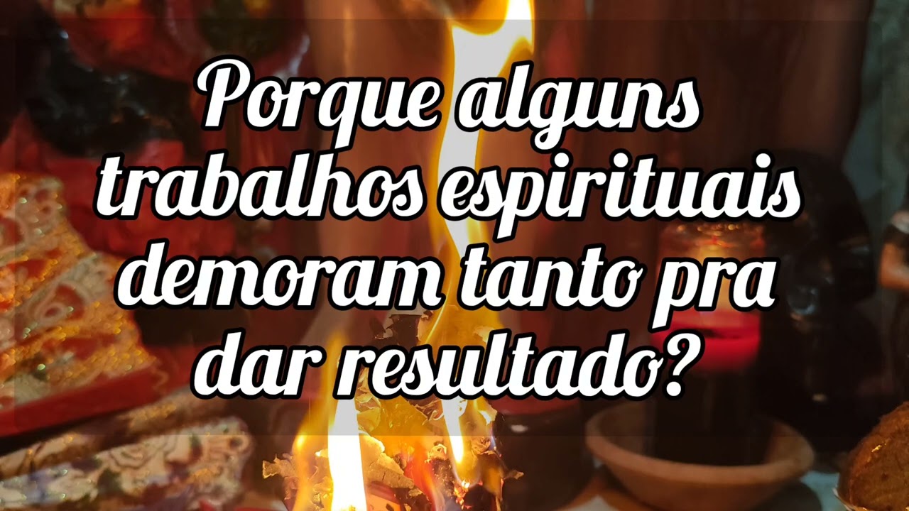 🌼 Porque que alguns trabalhos espirituais demoram tanto a darem resultados? 
