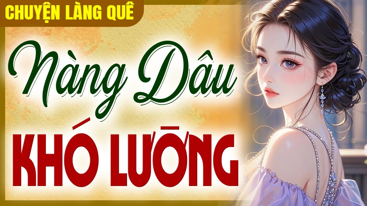 Chuyện Làng Quê Xưa Chọn Lọc: Nàng Dâu Khó Lường - Chuyện xưa cho dễ ngủ