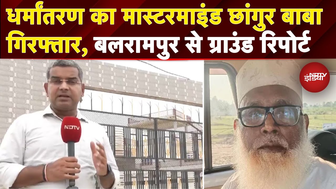 Changur Baba: अवैध धर्मांतरण मामले में छांगुर बाबा गिरफ्तार, Balrampur में NDTV की टीम ने क्या देखा?