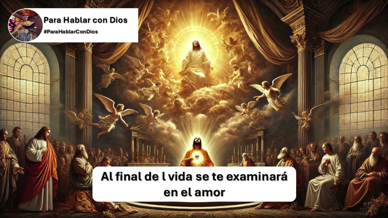 Para Hablar con Dios. Al final de l vida se te examinará en el amor.