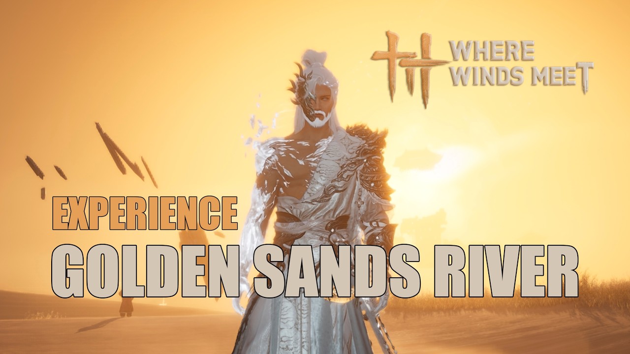 Golden Sands River | Experience | Anecdote | Where Winds Meet
