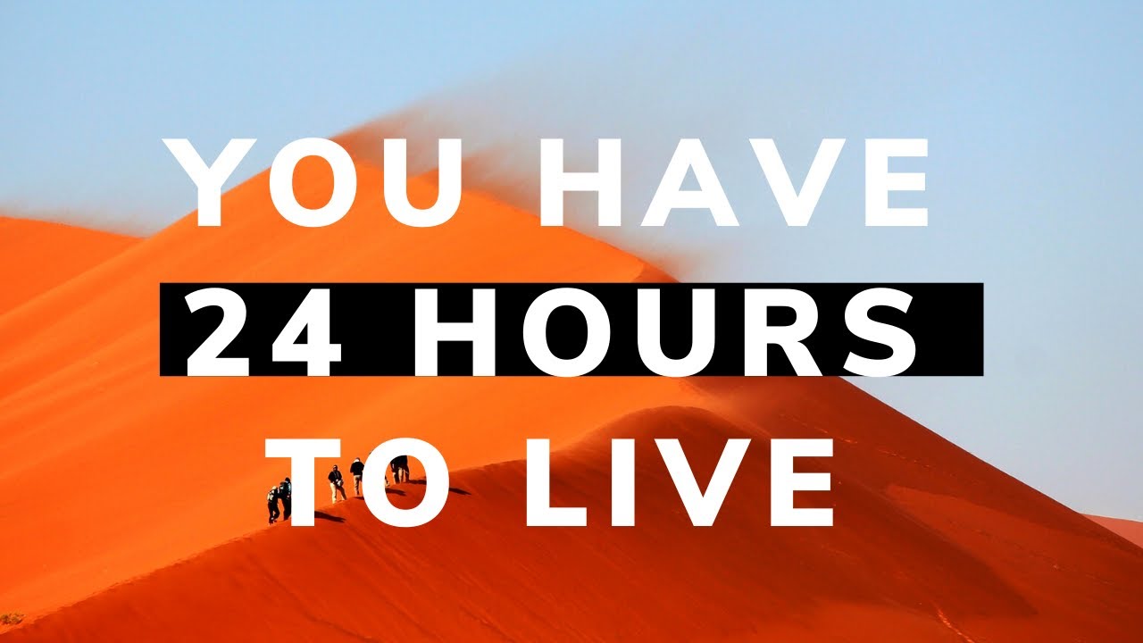 You have 24 hours to live | Inspirational Messages