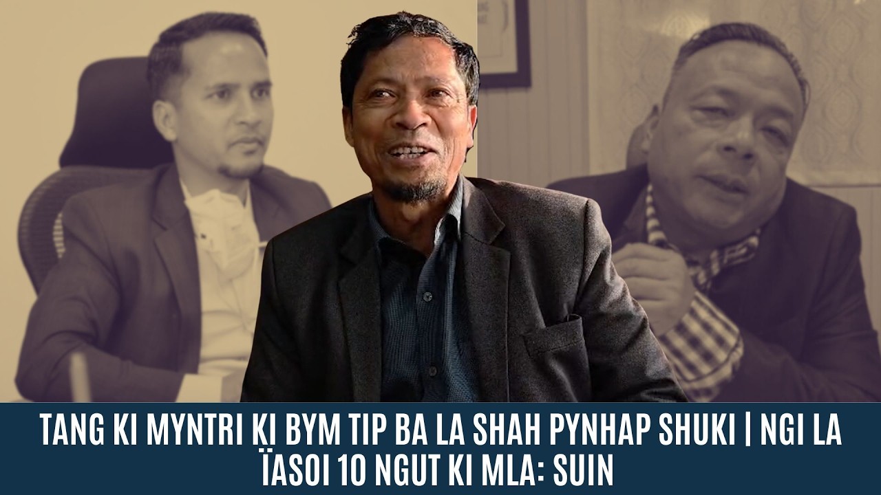 TANG KI MYNTRI KI BYM TIP BA LA SHAH PYNHAP SHUKI | NGI LA ÏASOI 10 NGUT KI MLA: SUIN