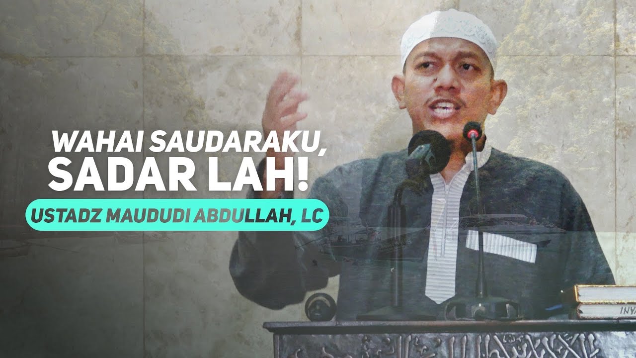 Khotbah Jum'at: wahai saudara ku, sadar lah! - Ustadz Maududi Abdullah, Lc