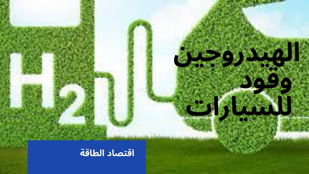 صناعة الهيدروجين الأخضر واستخدامه وقود للسيارات | اقتصاد الطاقة