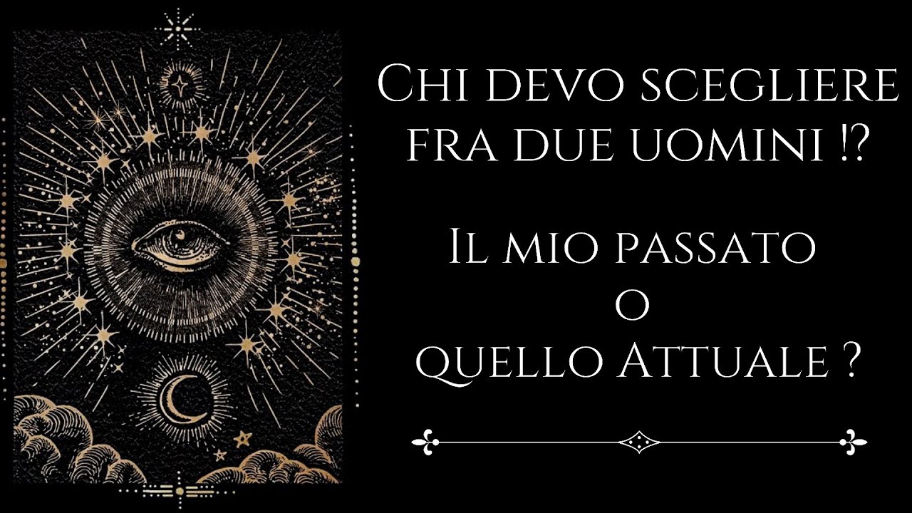 CHI DEVO SCEGLIERE FRA DUE UOMINI !? Quello PASSATO  o quello PRESENTE?