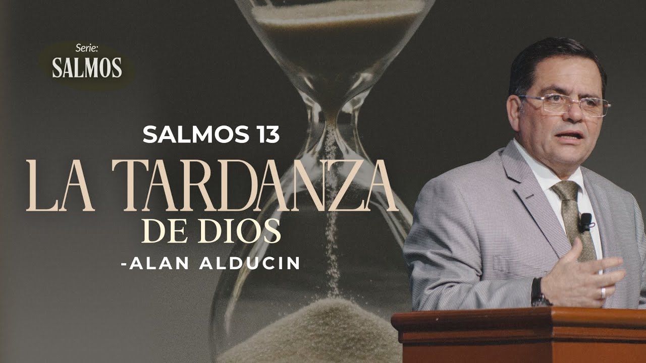La Tardanza De Dios (Salmos 13) | Serie De Salmos | Alan Alducin