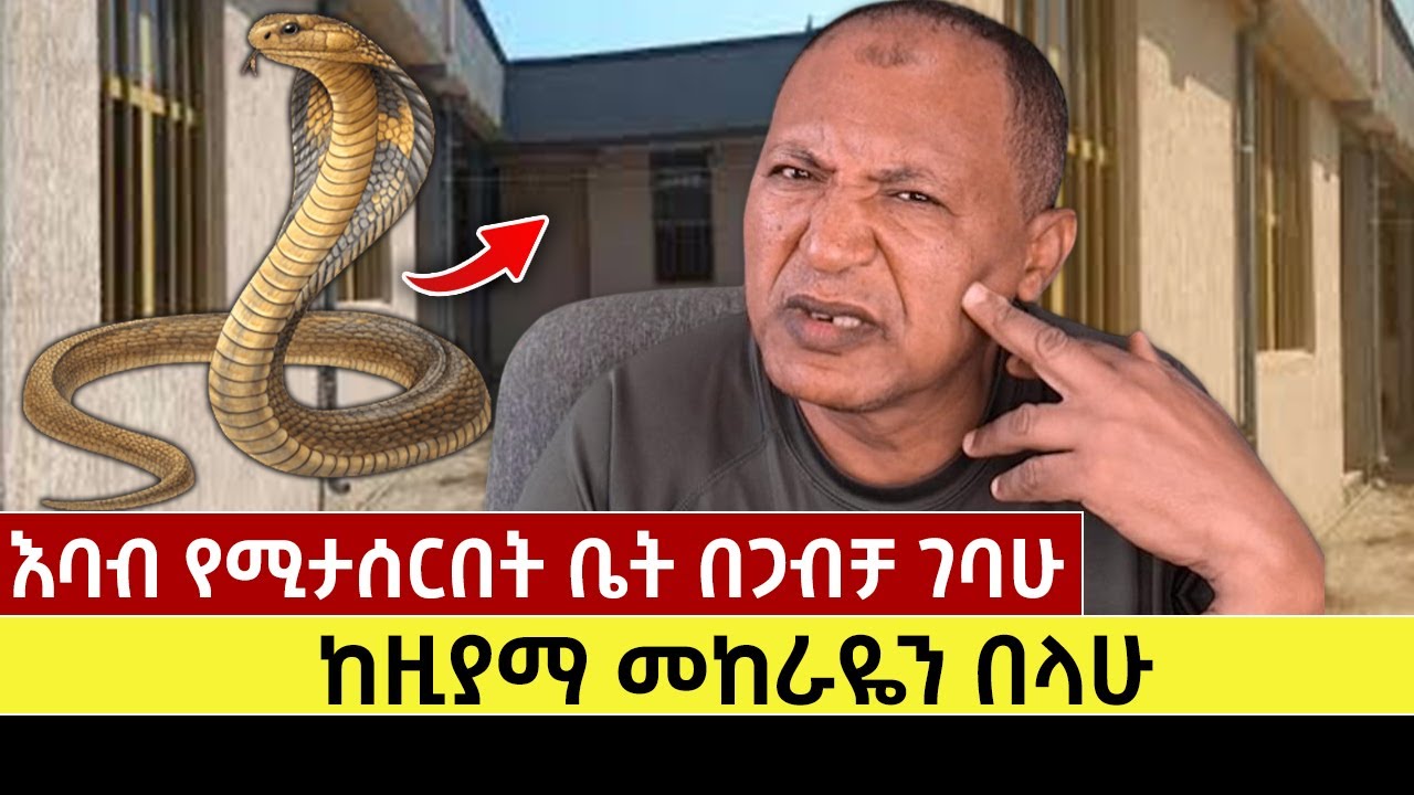 እባብ የሚታሰርበት ቤት በጋብቻ ገባሁ | ከዚያማ መከራዬን በላሁ