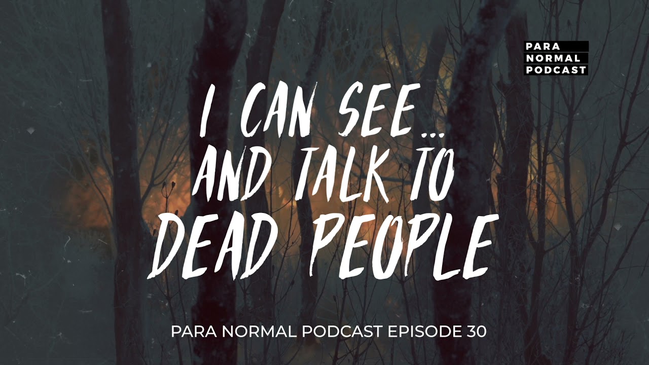 Episode 30 - I can see...and talk to dead people - Para Normal Podcast