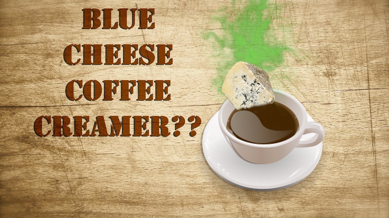 Blue Cheese as a Coffee Creamer??