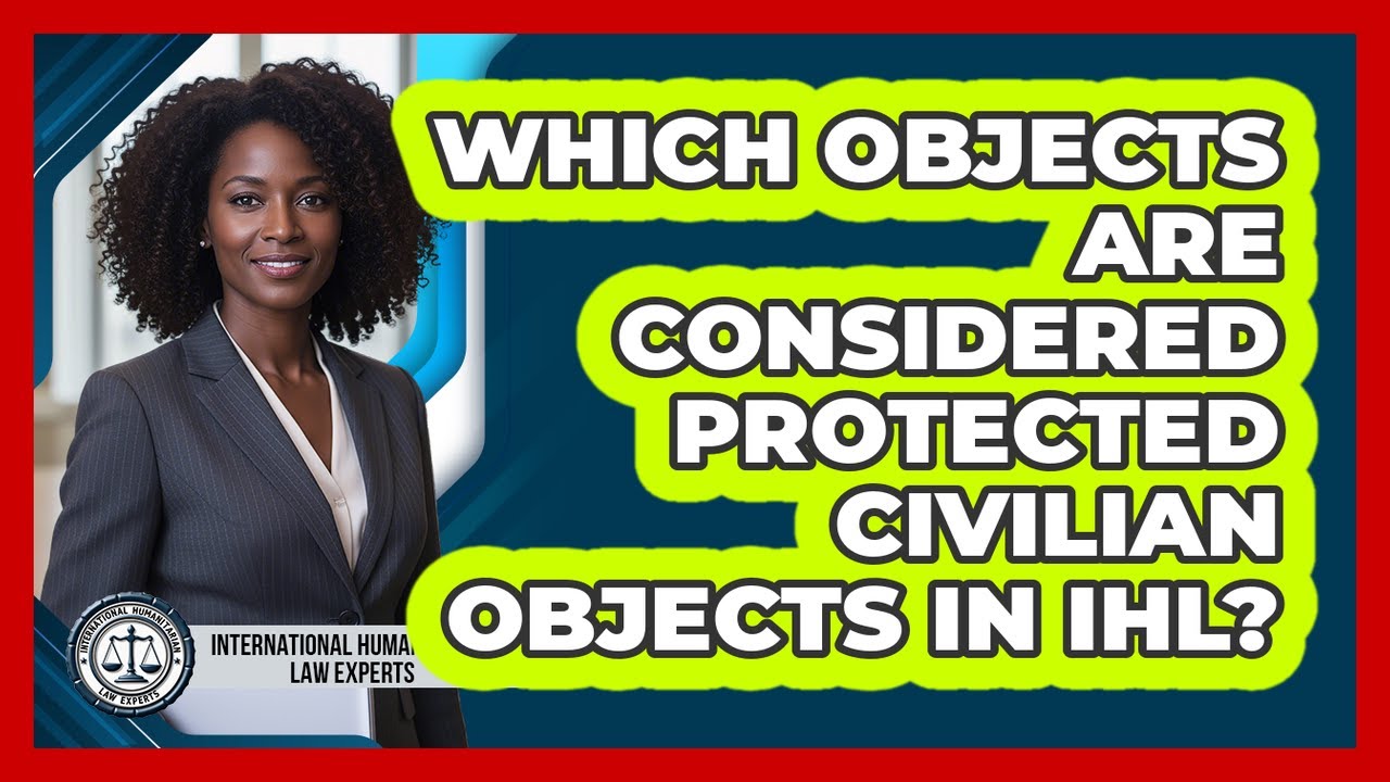 Which Objects Are Considered Protected Civilian Objects In IHL?