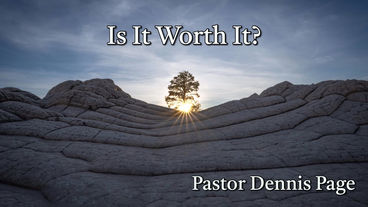 12-6-25 Pastor Dennis Page: Is It Worth It?