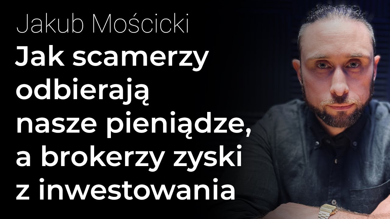 Jak scamerzy odbierają nasze pieniądze, a brokerzy zyski z inwestowania - Jakub Mościcki