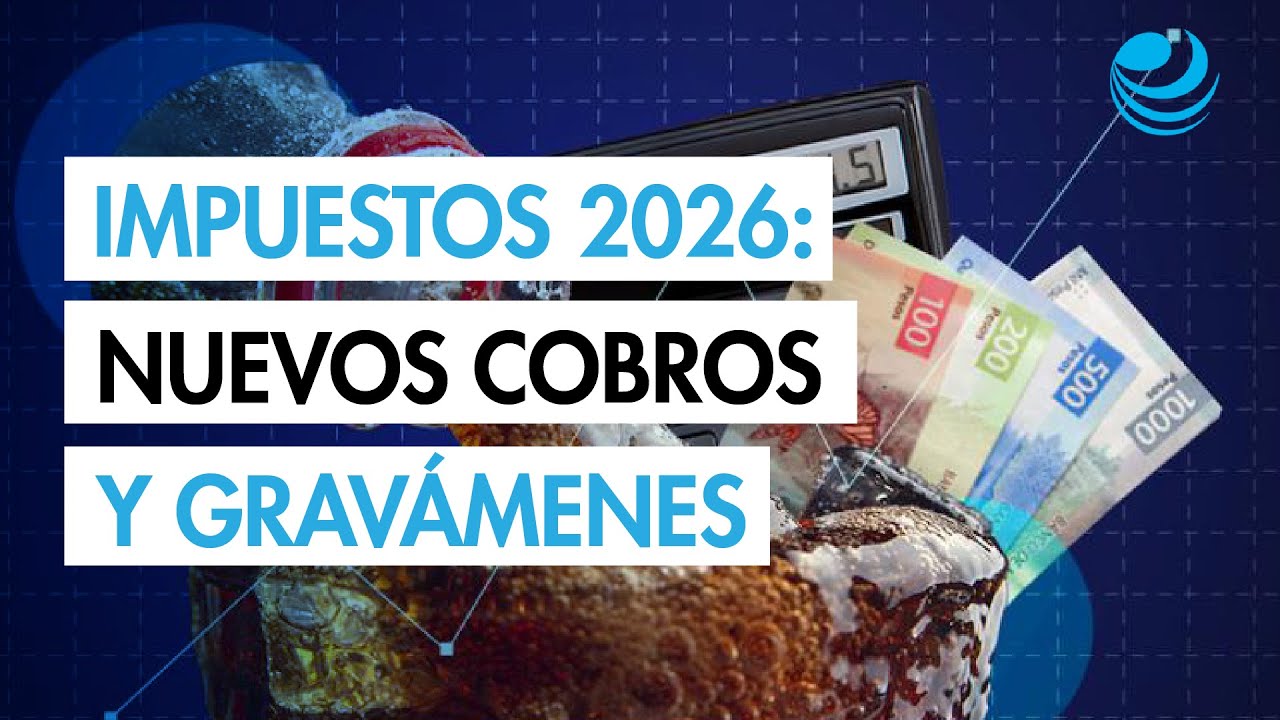 Impuestos 2026: Lista y detalles de aumentos y nuevos grav&aacute;menes