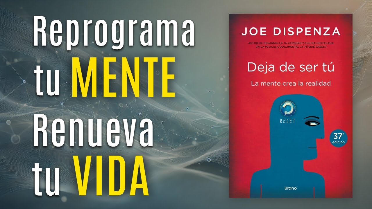 Resumen 4: Deja de Ser Tu - Joe Dispenza (Breaking the Habit of Being Yourself)