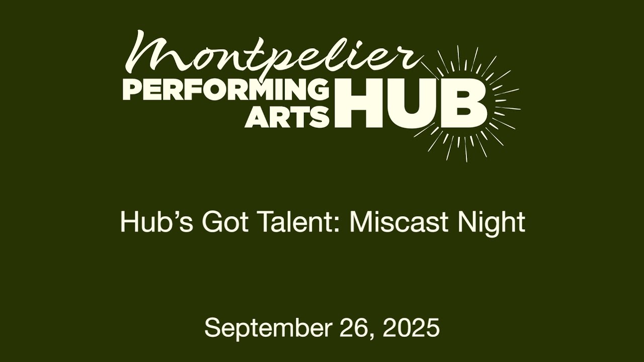 Montpelier Performing Arts Hub - Hub's Got Talent: Miscast Night 9/26/2025